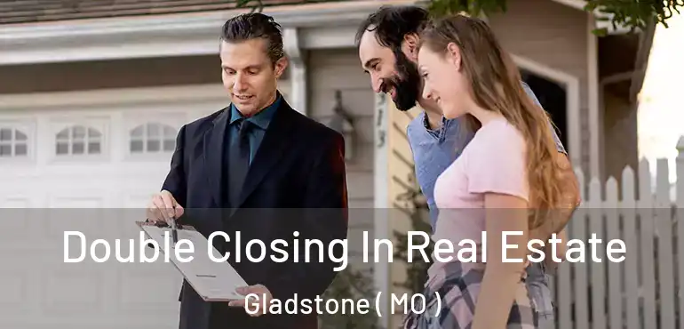  Double Closing In Real Estate Gladstone ( MO )