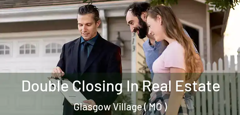  Double Closing In Real Estate Glasgow Village ( MO )