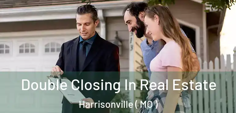  Double Closing In Real Estate Harrisonville ( MO )