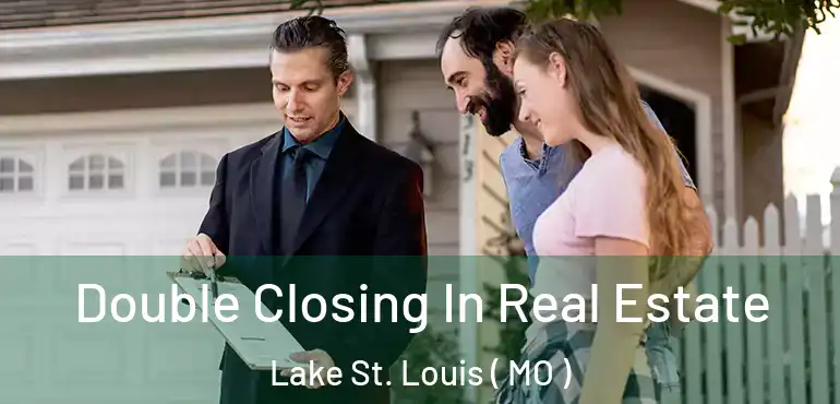 Double Closing In Real Estate Lake St. Louis ( MO )