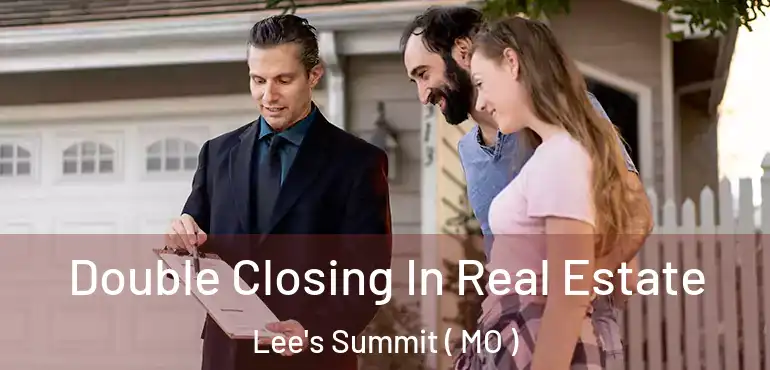 Double Closing In Real Estate Lee's Summit ( MO )