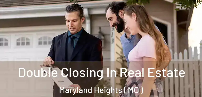  Double Closing In Real Estate Maryland Heights ( MO )