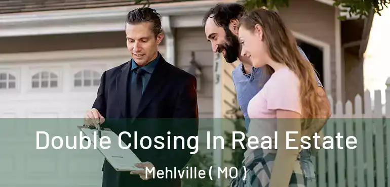  Double Closing In Real Estate Mehlville ( MO )