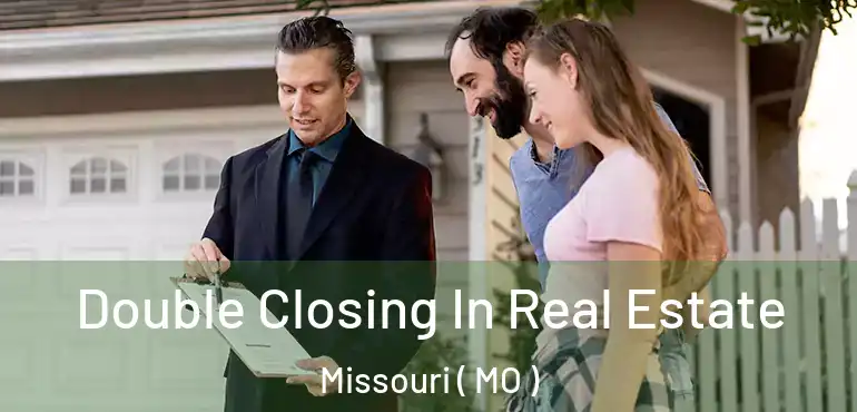  Double Closing In Real Estate Missouri ( MO )