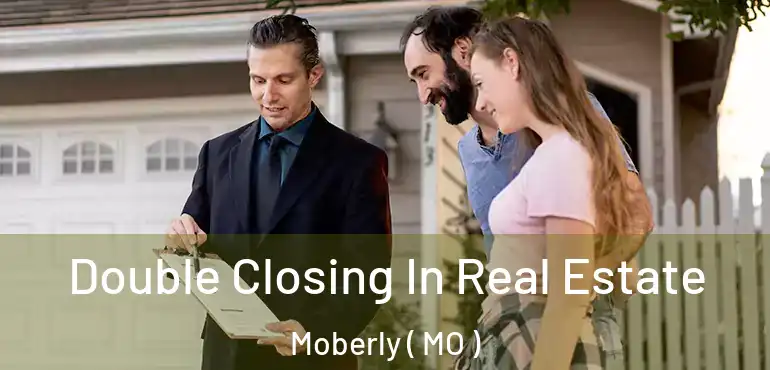  Double Closing In Real Estate Moberly ( MO )