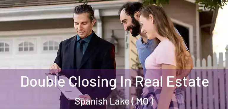  Double Closing In Real Estate Spanish Lake ( MO )
