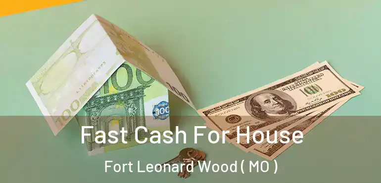  Fast Cash For House Fort Leonard Wood ( MO )