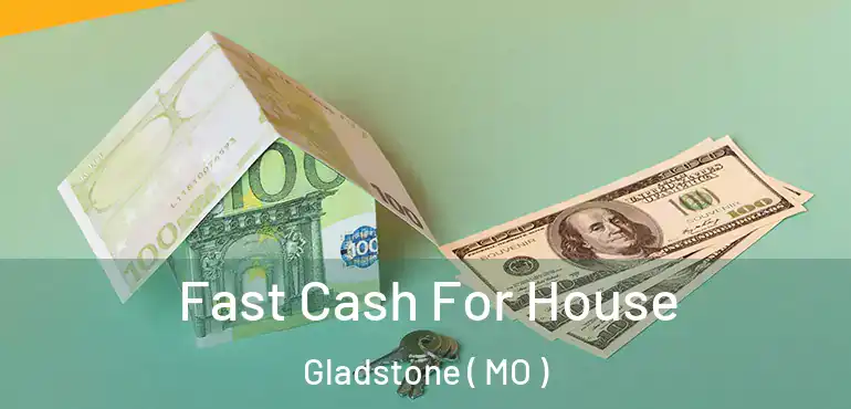  Fast Cash For House Gladstone ( MO )