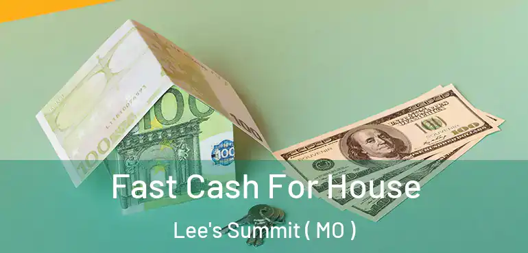  Fast Cash For House Lee's Summit ( MO )