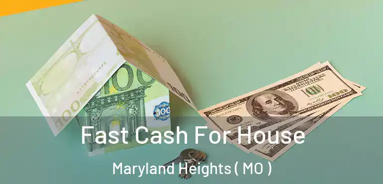  Fast Cash For House Maryland Heights ( MO )