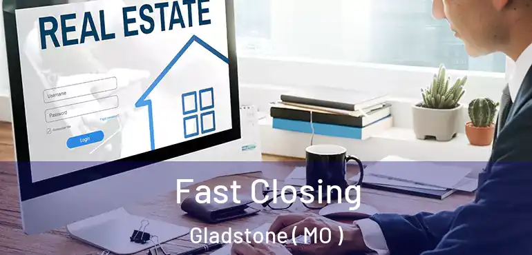  Fast Closing Gladstone ( MO )