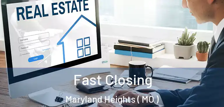 Fast Closing Maryland Heights ( MO )