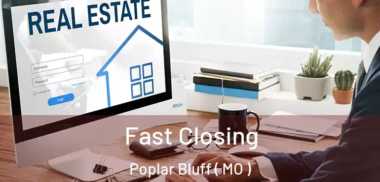  Fast Closing Poplar Bluff ( MO )