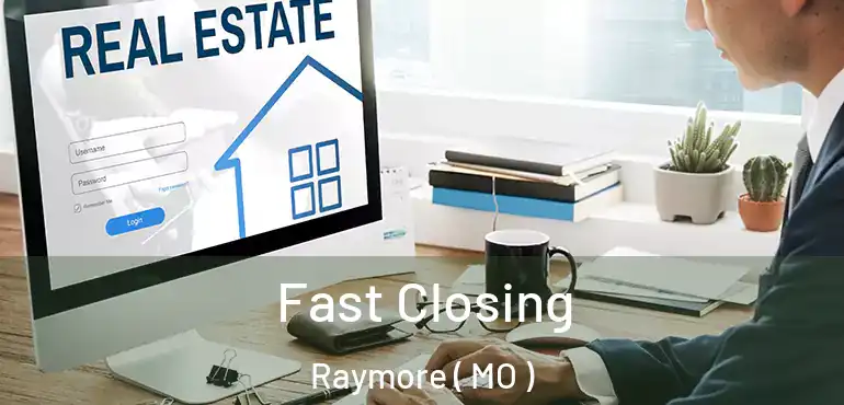  Fast Closing Raymore ( MO )