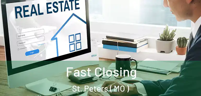  Fast Closing St. Peters ( MO )