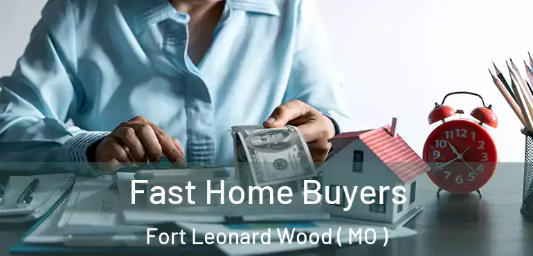  Fast Home Buyers Fort Leonard Wood ( MO )