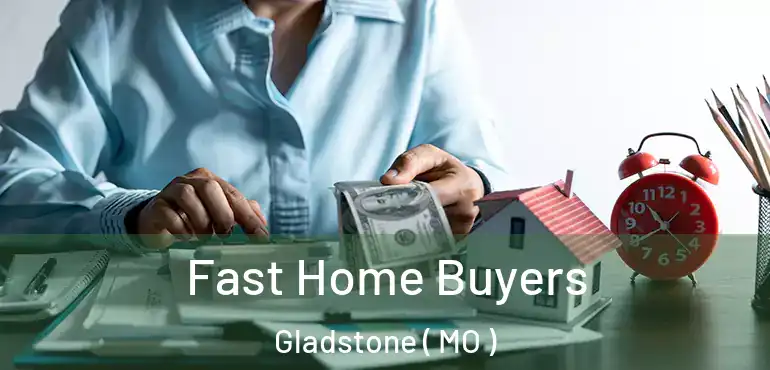  Fast Home Buyers Gladstone ( MO )