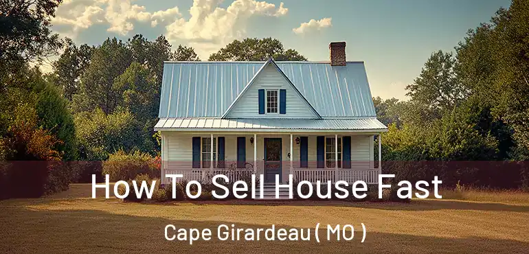  How To Sell House Fast Cape Girardeau ( MO )