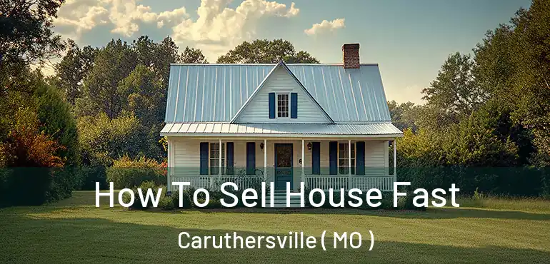  How To Sell House Fast Caruthersville ( MO )