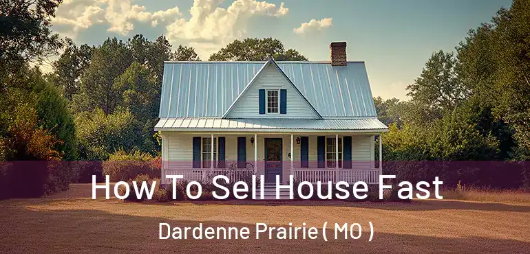  How To Sell House Fast Dardenne Prairie ( MO )