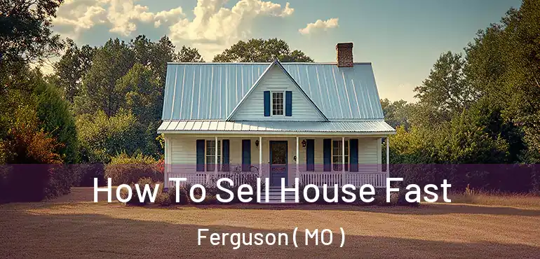  How To Sell House Fast Ferguson ( MO )