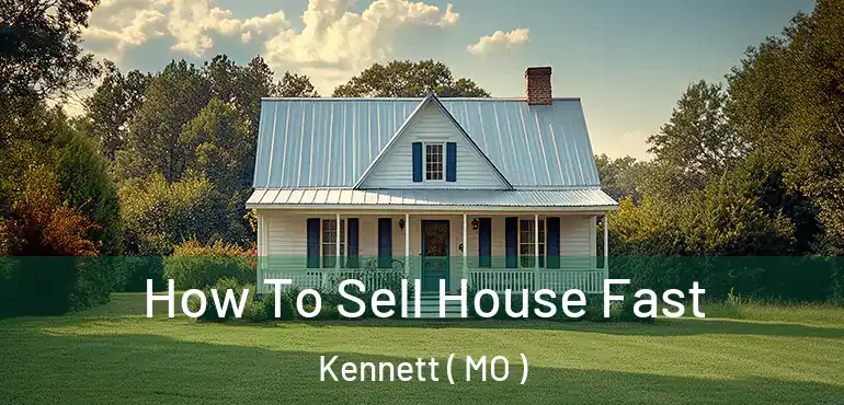  How To Sell House Fast Kennett ( MO )