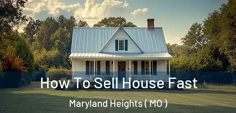  How To Sell House Fast Maryland Heights ( MO )