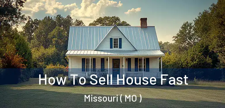  How To Sell House Fast Missouri ( MO )