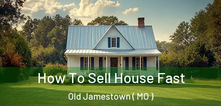  How To Sell House Fast Old Jamestown ( MO )