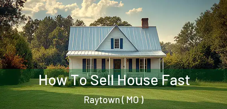  How To Sell House Fast Raytown ( MO )