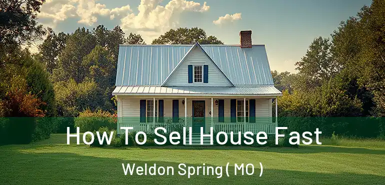  How To Sell House Fast Weldon Spring ( MO )