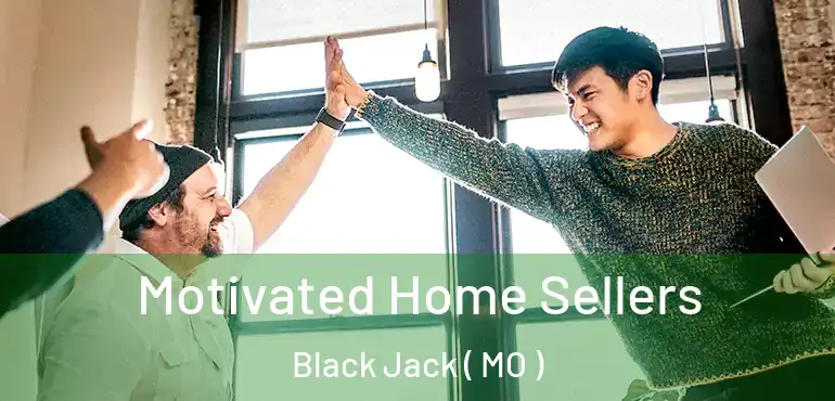  Motivated Home Sellers Black Jack ( MO )