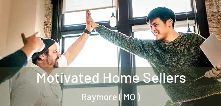  Motivated Home Sellers Raymore ( MO )