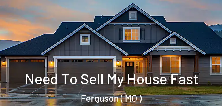  Need To Sell My House Fast Ferguson ( MO )