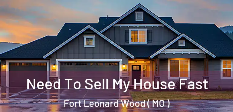  Need To Sell My House Fast Fort Leonard Wood ( MO )
