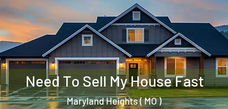  Need To Sell My House Fast Maryland Heights ( MO )