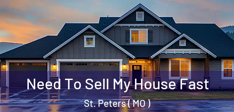  Need To Sell My House Fast St. Peters ( MO )