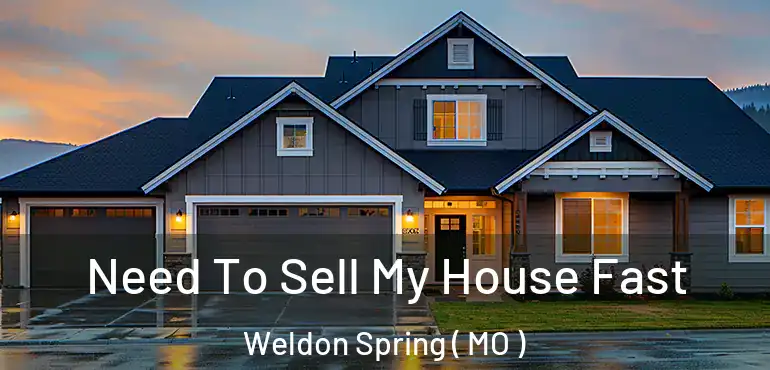  Need To Sell My House Fast Weldon Spring ( MO )