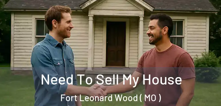  Need To Sell My House Fort Leonard Wood ( MO )