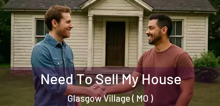  Need To Sell My House Glasgow Village ( MO )