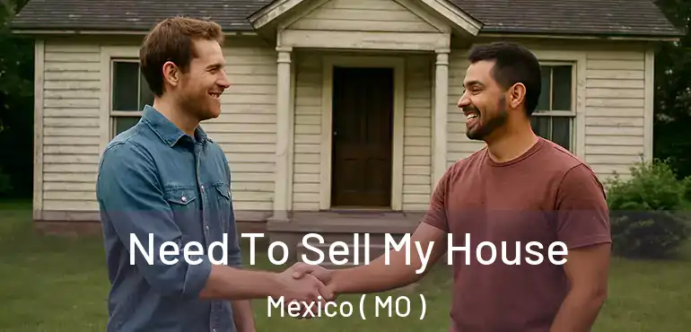  Need To Sell My House Mexico ( MO )