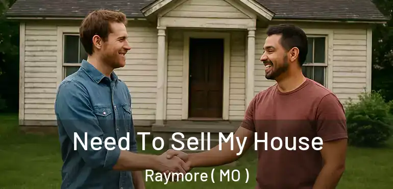  Need To Sell My House Raymore ( MO )