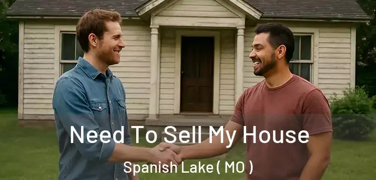  Need To Sell My House Spanish Lake ( MO )