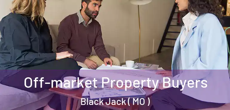  Off-market Property Buyers Black Jack ( MO )