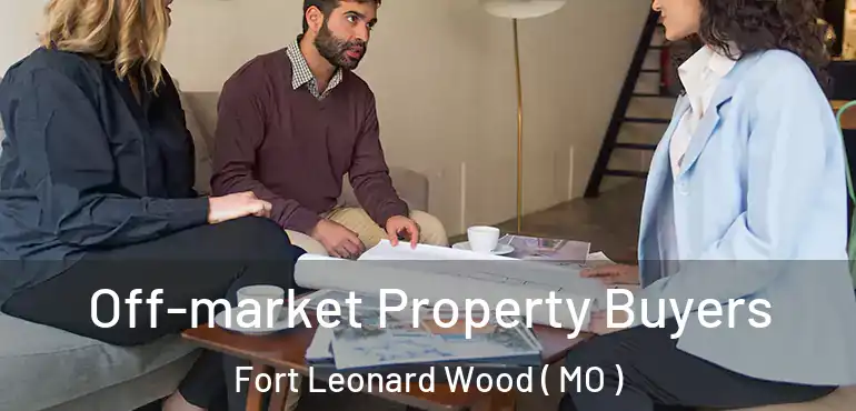  Off-market Property Buyers Fort Leonard Wood ( MO )