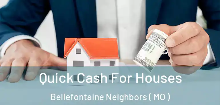  Quick Cash For Houses Bellefontaine Neighbors ( MO )