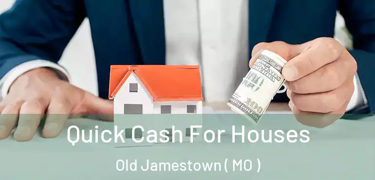  Quick Cash For Houses Old Jamestown ( MO )