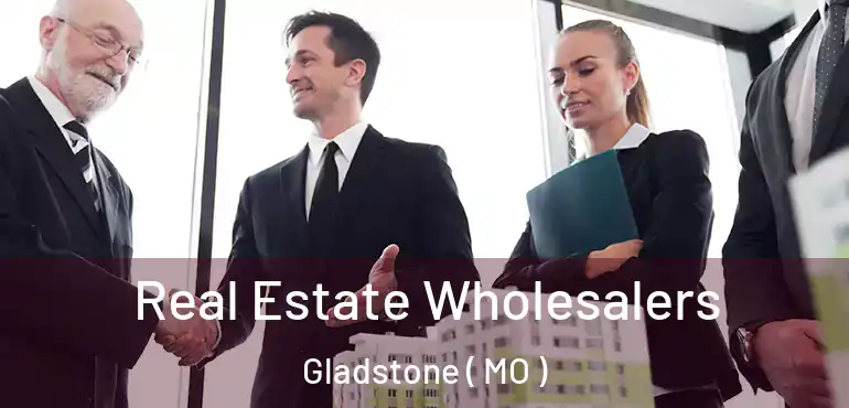  Real Estate Wholesalers Gladstone ( MO )