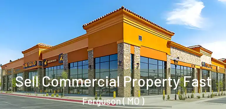  Sell Commercial Property Fast Ferguson ( MO )