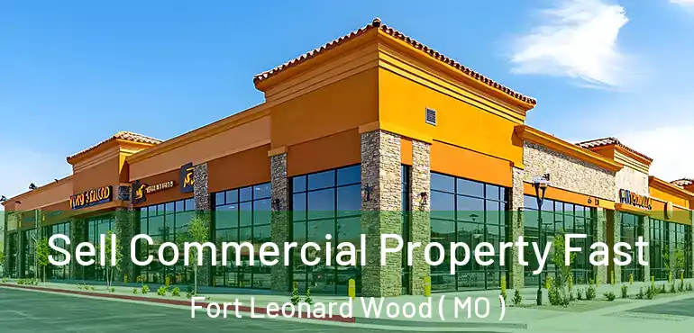  Sell Commercial Property Fast Fort Leonard Wood ( MO )
